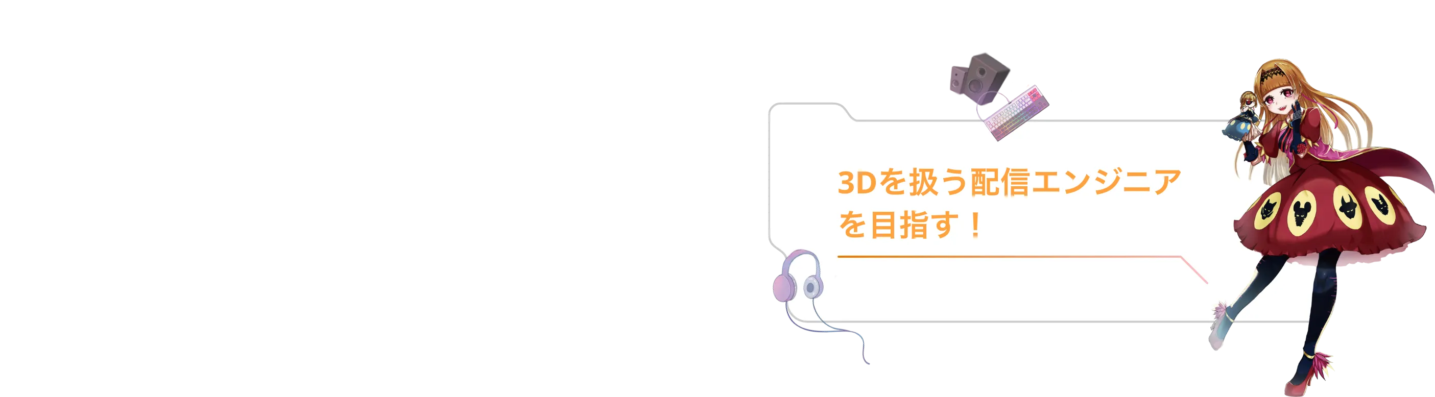 3Dを扱う配信エンジニアを目指す！